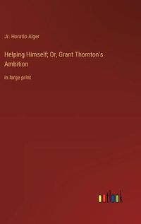 Cover image for Helping Himself; Or, Grant Thornton's Ambition