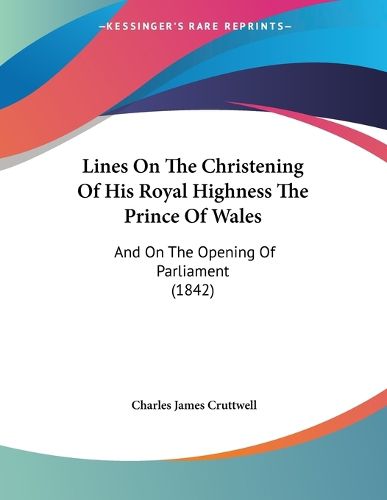 Cover image for Lines on the Christening of His Royal Highness the Prince of Wales: And on the Opening of Parliament (1842)