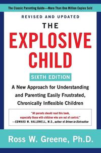 Cover image for The Explosive Child [Sixth Edition]: A New Approach for Understanding and Parenting Easily Frustrated, Chronically Inflexible Children