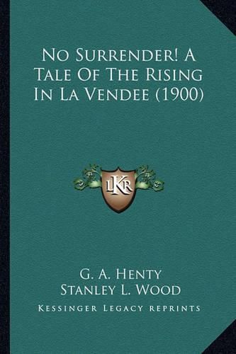 Cover image for No Surrender! a Tale of the Rising in La Vendee (1900) No Surrender! a Tale of the Rising in La Vendee (1900)