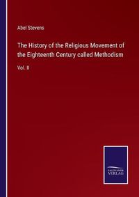 Cover image for The History of the Religious Movement of the Eighteenth Century called Methodism