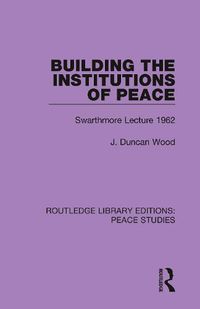 Cover image for Building the Institutions of Peace: Swarthmore Lecture 1962