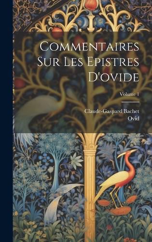 Cover image for Commentaires Sur Les Epistres D'ovide; Volume 1