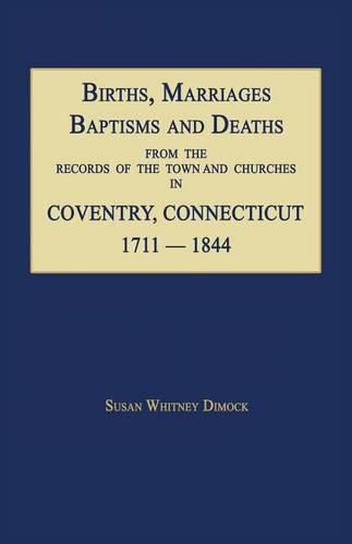 Births, Marriages, Baptisms and Deaths from the Records of the Town and Churches in Coventry, Connecticut, 1711-1844