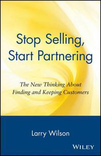 Cover image for Stop Selling, Start Partnering: The New Thinking About Finding and Keeping Customers