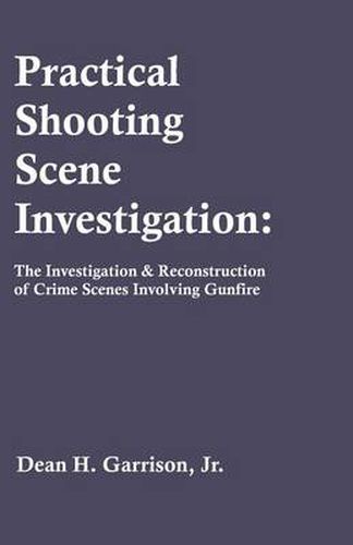 Cover image for Practical Shooting Scene Investigation: The Investigation & Reconstruction of Crime Scenes Involving Gunfire