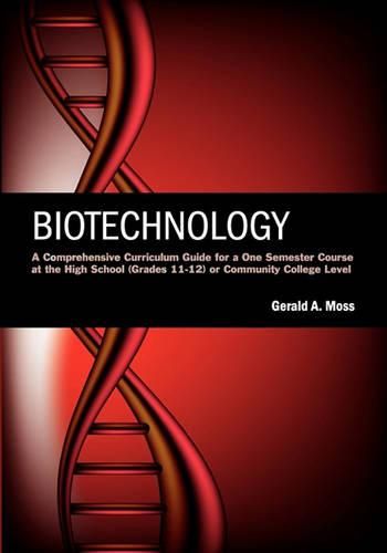 Cover image for Biotechnology: A Comprehensive Curriculum Guide for a One Semester Course at the High School (grades 11-12) or Community College Level