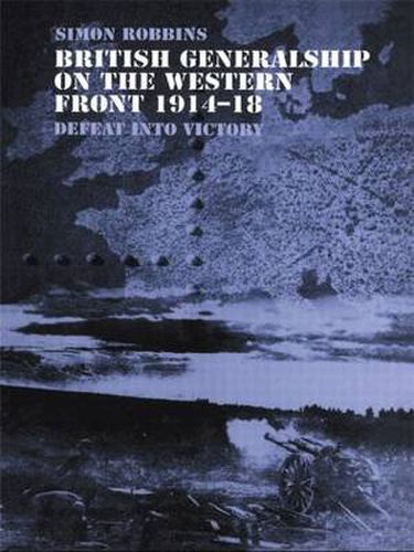 Cover image for British Generalship on the Western Front 1914-1918: Defeat into Victory