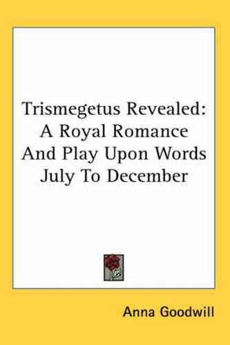 Cover image for Trismegetus Revealed: A Royal Romance and Play Upon Words July to December