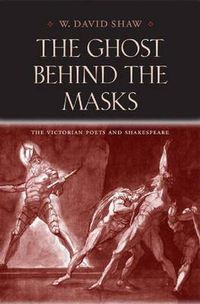 Cover image for The Ghost behind the Masks: The Victorian Poets and Shakespeare