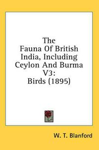 Cover image for The Fauna of British India, Including Ceylon and Burma V3: Birds (1895)