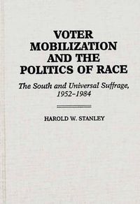 Cover image for Voter Mobilization and the Politics of Race: The South and Universal Suffrage, 1952-1984