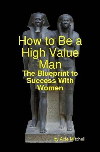 Cover image for How to Be a High Value Man: The Blueprint to Success With Women