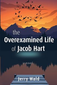 Cover image for The Overexamined Life of Jacob Hart