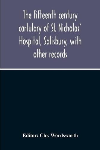 Cover image for The Fifteenth Century Cartulary Of St. Nicholas' Hospital, Salisbury, With Other Records