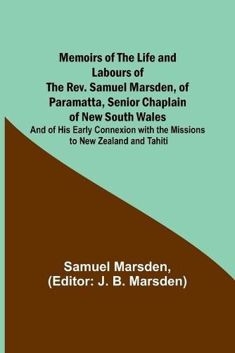 Cover image for Memoirs of the Life and Labours of the Rev. Samuel Marsden, of Paramatta, Senior Chaplain of New South Wales; and of His Early Connexion with the Missions to New Zealand and Tahiti