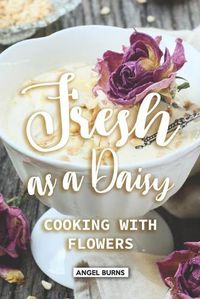 Cover image for Fresh as a Daisy: Cooking with Flowers