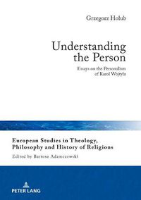 Cover image for Understanding the Person: Essays on the Personalism of Karol Wojtyla