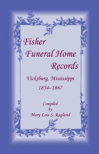 Cover image for Fisher Funeral Home Records Vicksburg, Mississippi 1854-1867