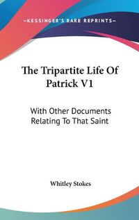 Cover image for The Tripartite Life of Patrick V1: With Other Documents Relating to That Saint