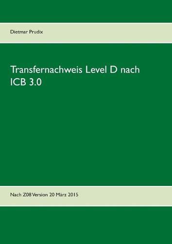 Cover image for Transfernachweis Level D nach ICB 3.0: Nach Z08 Version 20 Marz 2015