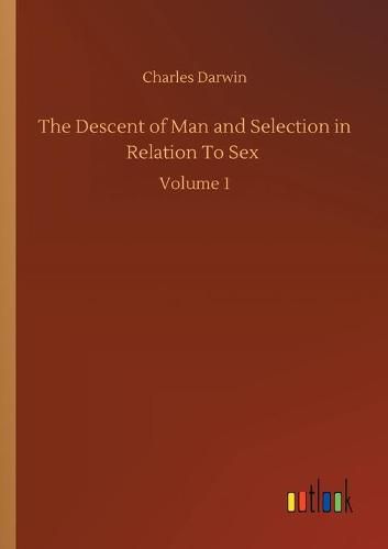 Cover image for The Descent of Man and Selection in Relation To Sex: Volume 1