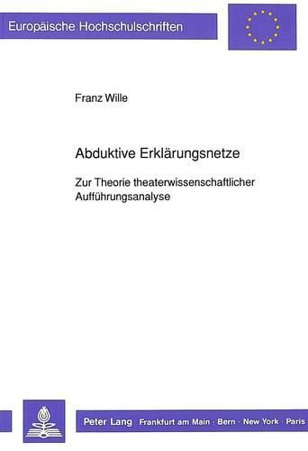 Cover image for Abduktive Erklaerungsnetze: Zur Theorie Theaterwissenschaftlicher Auffuehrungsanalyse