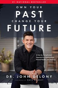 Cover image for Own Your Past Change Your Future: A Not-So-Complicated Approach to Relationships, Mental Health & Wellness