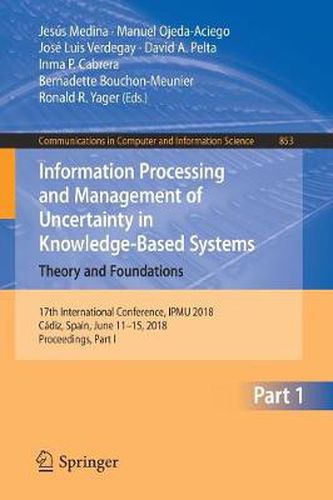 Information Processing and Management of Uncertainty in Knowledge-Based Systems. Theory and Foundations: 17th International Conference, IPMU 2018, Cadiz, Spain, June 11-15, 2018, Proceedings, Part I