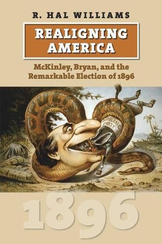 Realigning America: McKinley, Bryan, and the Remarkable Election of 1896