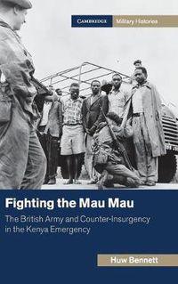 Cover image for Fighting the Mau Mau: The British Army and Counter-Insurgency in the Kenya Emergency