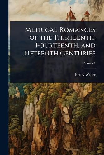 Cover image for Metrical Romances of the Thirteenth, Fourteenth, and Fifteenth Centuries