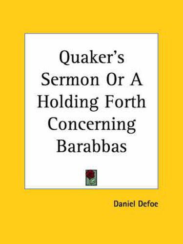 Cover image for Quaker's Sermon or A Holding Forth Concerning Barabbas (1711)