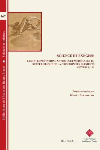 Cover image for Science Et Exegese: Les Interpretations Antiques Et Medievales Du Recit Biblique de la Creation Des Elements (Genese 1,1-8)