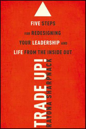 Cover image for Trade-Up!: 5 Steps for Redesigning Your Leadership and Life from the Inside Out