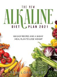 Cover image for The New Alkaline Diet Cookbook 2021: 100 E A S Y Recipes and a 30-Day Meal Plan to Lose Weight