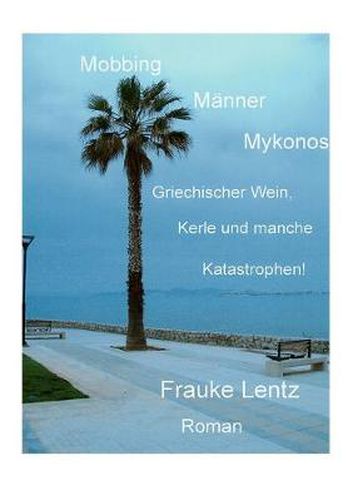 Cover image for Mobbing, Manner, Mykonos: Griechischer Wein, Kerle und manche Katastrophen!