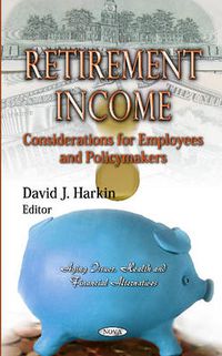 Cover image for Retirement Income: Considerations for Employees & Policymakers