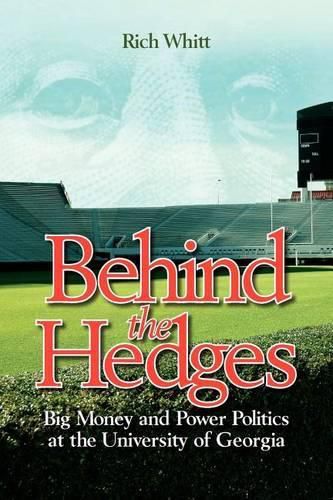 Cover image for Behind the Hedges: Big Money and Power Politics at the University of Georgia