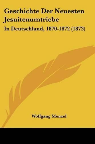 Geschichte Der Neuesten Jesuitenumtriebe: In Deutschland, 1870-1872 (1873)