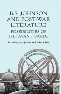 Cover image for B S Johnson and Post-War Literature: Possibilities of the Avant-Garde