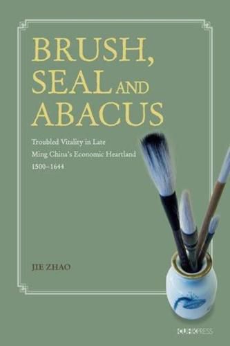 Cover image for Brush, Seal and Abacus: Troubled Vitality in Late Ming China's Economic Heartland, 1500-1644