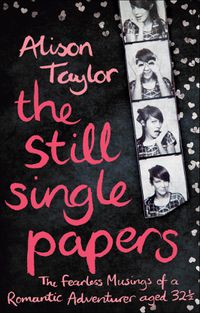 Cover image for The Still Single Papers: The Fearless Musings of a Romantic Adventurer Aged Thirty-two-and-a-half