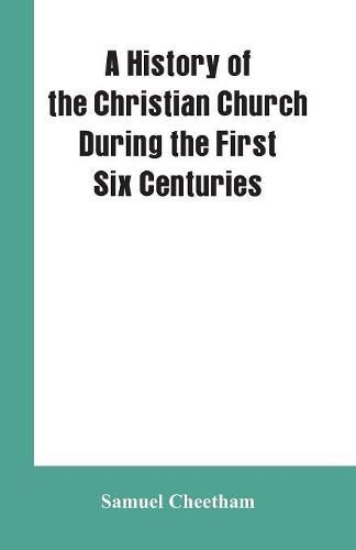 Cover image for A History of the Christian Church During the First Six Centuries