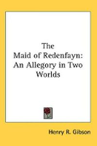 Cover image for The Maid of Redenfayn: An Allegory in Two Worlds