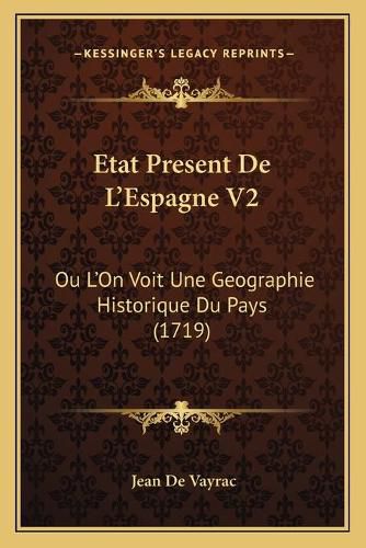 Cover image for Etat Present de L'Espagne V2: Ou L'On Voit Une Geographie Historique Du Pays (1719)