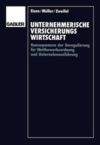 Cover image for Unternehmerische Versicherungswirtschaft: Konsequenzen Der Deregulierung Fur Wettbewerbsordnung Und Unternehmensfuhrung