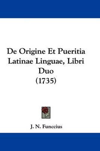 Cover image for de Origine Et Pueritia Latinae Linguae, Libri Duo (1735)