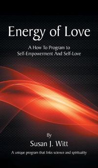 Cover image for Energy Of Love: A How To Program To Self-Empowerment And Self-Love