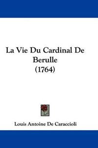 Cover image for La Vie Du Cardinal De Berulle (1764)